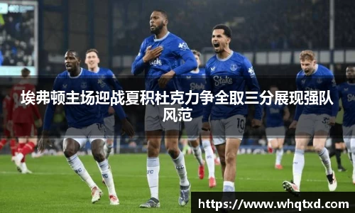 埃弗顿主场迎战夏积杜克力争全取三分展现强队风范